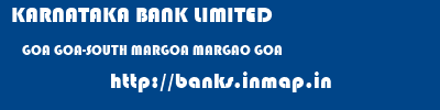 KARNATAKA BANK LIMITED  GOA GOA-SOUTH MARGOA MARGAO GOA  banks information 